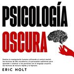 Psicología Oscura: Domina la manipulación humana utilizando el control mental, las técnicas de PNL encubierta y la persuasión subliminal para aprender a analizar a las personas con el lenguaje corporal, las técnicas de lectura rápida y la hipnosis.