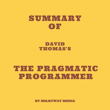 Summary of David Thomas's The Pragmatic Programmer