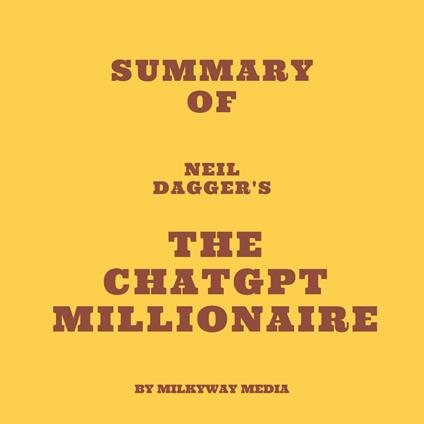 Summary of Neil Dagger's The ChatGPT Millionaire