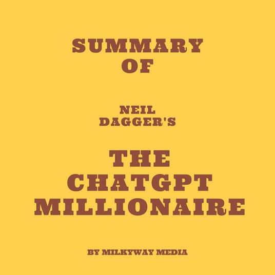 Summary of Neil Dagger's The ChatGPT Millionaire