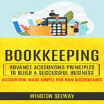 Bookkeeping: Advance Accounting Principles to Build a Successful Business (Accounting Made Simple for Non Accountants)