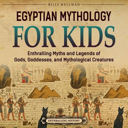 Egyptian Mythology for Kids: Enthralling Myths and Legends of Gods, Goddesses, and Mythological Creatures