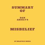 Summary of Dan Ariely's Misbelief