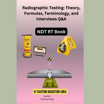 Radiographic Testing: Theory, Formulas, Terminology, and Interviews Q&A