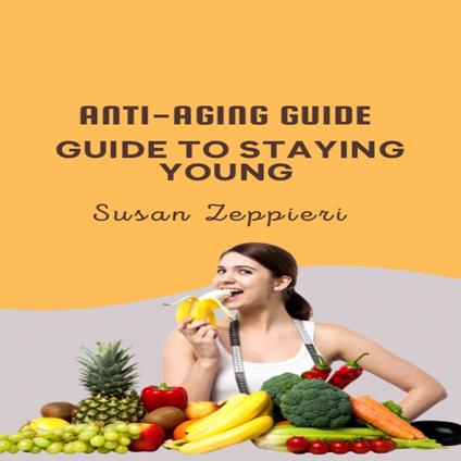 ANTI-AGING GUIDE GUIDE TO STAYING YOUNG