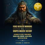 Fierce Ruthless Warriors Who Shaped Ancient History Vol. I & Vol II