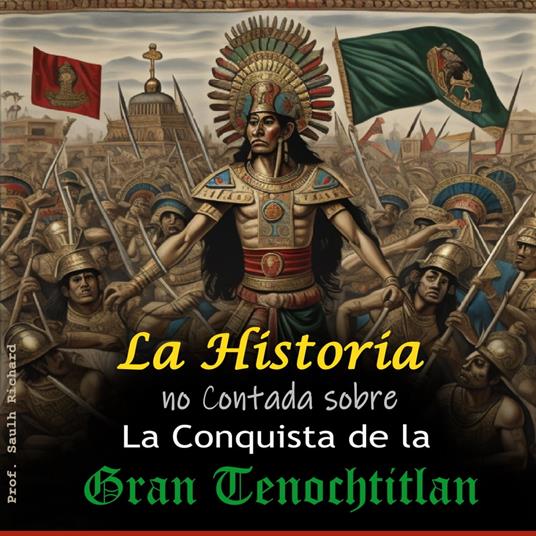La historia no Contada sobre La Conquista de la Gran Tenochtitlan