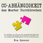 Co-Abhängigkeit, das Muster durchbrechen: Der Leitfaden zur Heilung nach narzisstischem Missbrauch in toxischen Beziehungen mit Soziopathen. Verbessern Sie Ihre Kommunikationsfähigkeiten und Ihr Selbstvertrauen