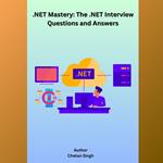 .NET Mastery: The .NET Interview Questions and Answers