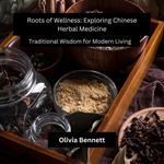 Roots of Wellness: Exploring Chinese Herbal Medicine