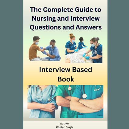 Complete Guide to Nursing and Interview Questions and Answers, The