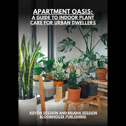 Apartment Oasis: A Guide to Indoor Plant Care for Urban Dwellers