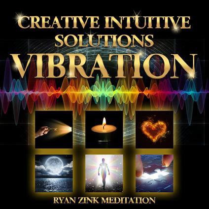 Creative Intuitive Solutions Vibration Ryan Zink Meditation