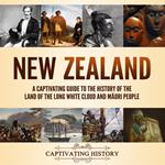 New Zealand: A Captivating Guide to the History of the Land of the Long White Cloud and Maori People