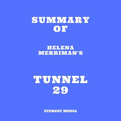 Summary of Helena Merriman's Tunnel 29