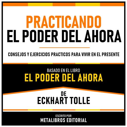 Practicando El Poder Del Ahora - Basado En El Libro El Poder Del Ahora De  Eckhart Tolle - Editorial, Metalibros - Audiolibro in inglese