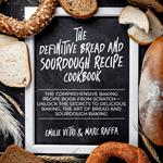 Definitive Bread and Sourdough Recipe Cookbook, The
