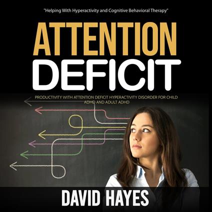 Attention Deficit: Helping With Hyperactivity and Cognitive Behavioral Therapy (Productivity With Attention Deficit Hyperactivity Disorder for Child Adhd and Adult Adhd)