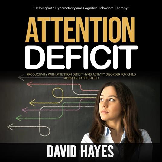 Attention Deficit: Helping With Hyperactivity and Cognitive Behavioral Therapy (Productivity With Attention Deficit Hyperactivity Disorder for Child Adhd and Adult Adhd)