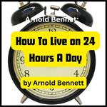 Arnold Bennett: How To Live on 24 Hours a Day