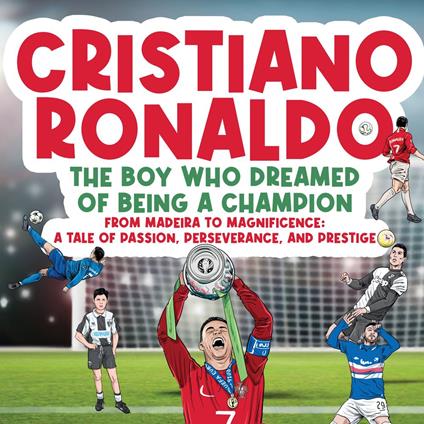 Cristiano Ronaldo - The Boy Who Dreamed of Being a Champion