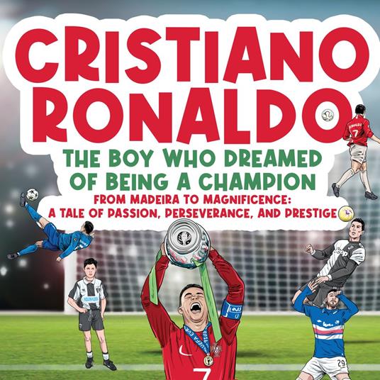 Cristiano Ronaldo - The Boy Who Dreamed of Being a Champion