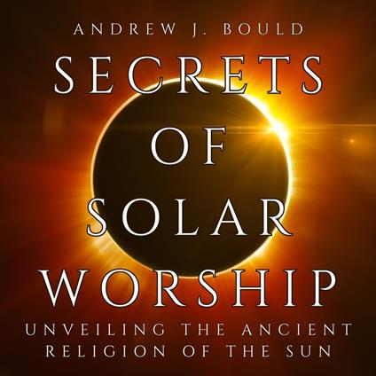 Secrets of Solar Worship: Unveiling the Ancient Religion of the Sun