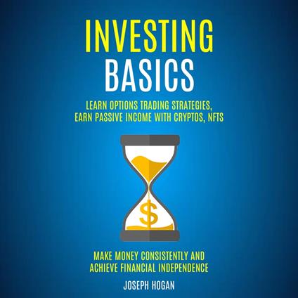Investing Basics: Learn Options Trading Strategies, Earn Passive Income With Cryptos, Nfts (Make Money Consistently and Achieve Financial Independence)