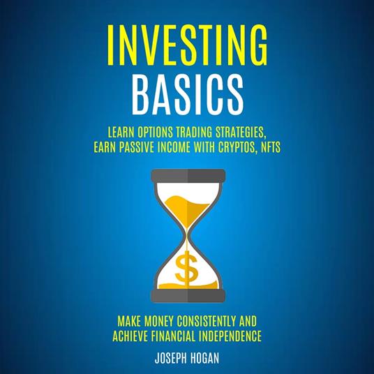 Investing Basics: Learn Options Trading Strategies, Earn Passive Income With Cryptos, Nfts (Make Money Consistently and Achieve Financial Independence)