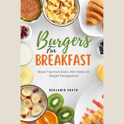 Burgers for Breakfast: Break Free from Diets, Mini Habits for Weight Management