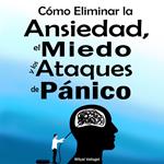 Guía Practica de Cómo Eliminar la Ansiedad, el Miedo y los Ataques de Pánico