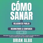 Cómo Sanar una Relación de Pareja y Reconstruir la Confianza