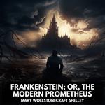 Frankenstein; Or, The Modern Prometheus (Unabridged)
