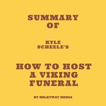 Summary of Kyle Scheele's How to Host a Viking Funeral