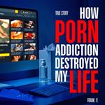 How Porn Addiction Destroyed My Life