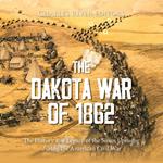 Dakota War of 1862, The: The History and Legacy of the Sioux Uprising during the American Civil War