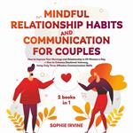 Mindful Relationship Habits and Communication for Couples: 2 Books in 1