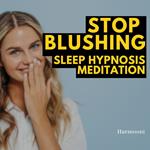 Stop Blushing Sleep Hypnosis Meditation