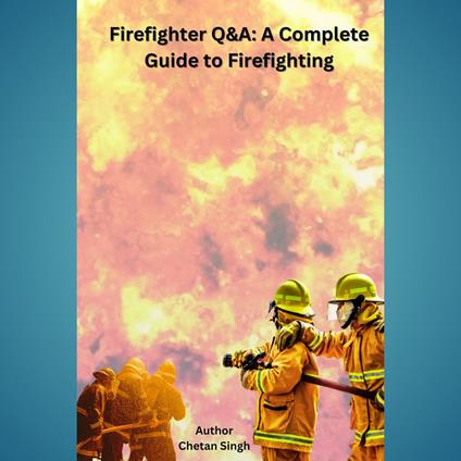 Firefighter Q&A: A Complete Guide to Firefighting