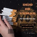 Dejo de Fumar. Por duodécima vez. Una tragicomedia sin ton ni son