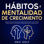 Hábitos Y Mentalidad De Crecimiento: Descubre los secretos del éxito, desarrolla tu fortaleza mental y transforma tu vida con la creación de hábitos duraderos, el control emocional y estrategias probadas para el crecimiento personal.