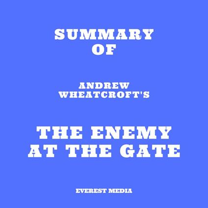 Summary of Andrew Wheatcroft's The Enemy at the Gate
