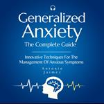 Generalized Anxiety, the Complete Guide