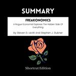 SUMMARY - Freakonomics: A Rogue Economist Explores The Hidden Side Of Everything By Steven D. Levitt And Stephen J. Dubner