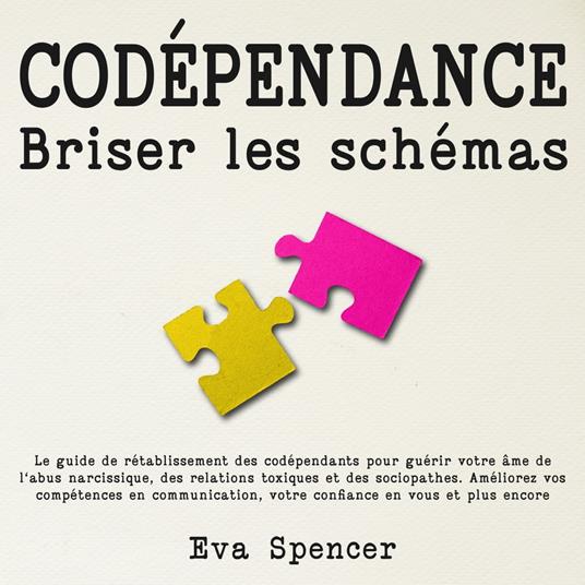 Codépendance, briser les schémas: Le guide de rétablissement des codépendants pour guérir votre âme de l'abus narcissique, des relations toxiques et des sociopathes. Améliorez vos compétences en communication, votre confiance en vous et plus encore
