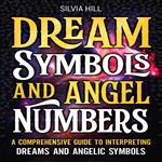 Dream Symbols and Angel Numbers: A Comprehensive Guide to Interpreting Dreams and Angelic Symbols