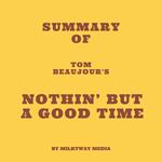 Summary of Tom Beaujour's Nothin' but a Good Time