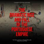Dramatic Rise and Fall of the Portuguese Empire, The: The History and Legacy of Portugal’s Mercantile Empire across the World