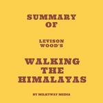 Summary of Levison Wood's Walking the Himalayas