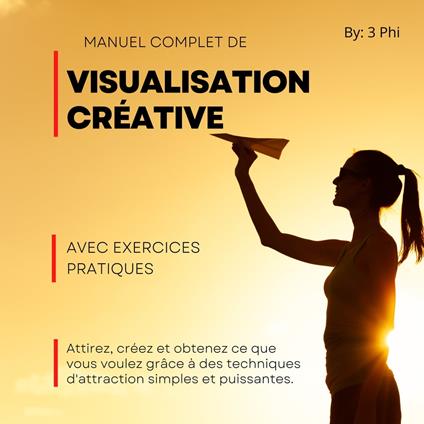 Manuel complet de Visualisation créative Avec exercices pratiques